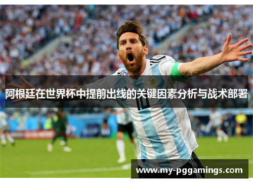 阿根廷在世界杯中提前出线的关键因素分析与战术部署