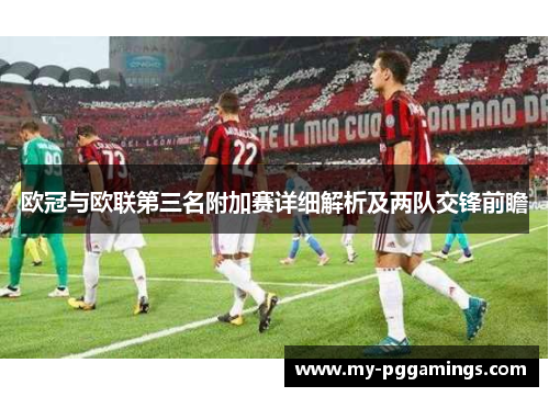 欧冠与欧联第三名附加赛详细解析及两队交锋前瞻 欧冠与欧联第三名附加赛详细解析及两队交锋前瞻