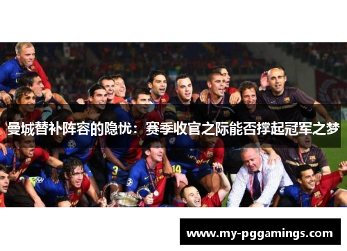 曼城替补阵容的隐忧：赛季收官之际能否撑起冠军之梦